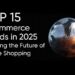 15 Top eCommerce Trends for 2025 | Future of Online Shopping